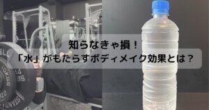 知らなきゃ損！「水」がもたらすボディメイク効果とは？