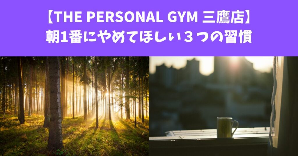 【THE PERSONAL GYM 三鷹店】朝1番にやめてほしい３つの習慣