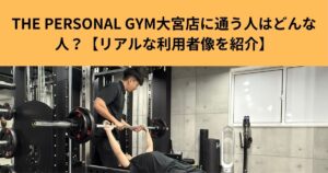 THE PERSONAL GYM大宮店に通う人はどんな人？【リアルな利用者像を紹介】