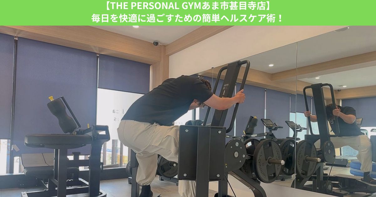 【THE PERSONAL GYMあま市甚目寺店】毎日を快適に過ごすための簡単ヘルスケア術！