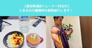 【高田馬場店トレーナー村石の健康的な朝食を大公開】