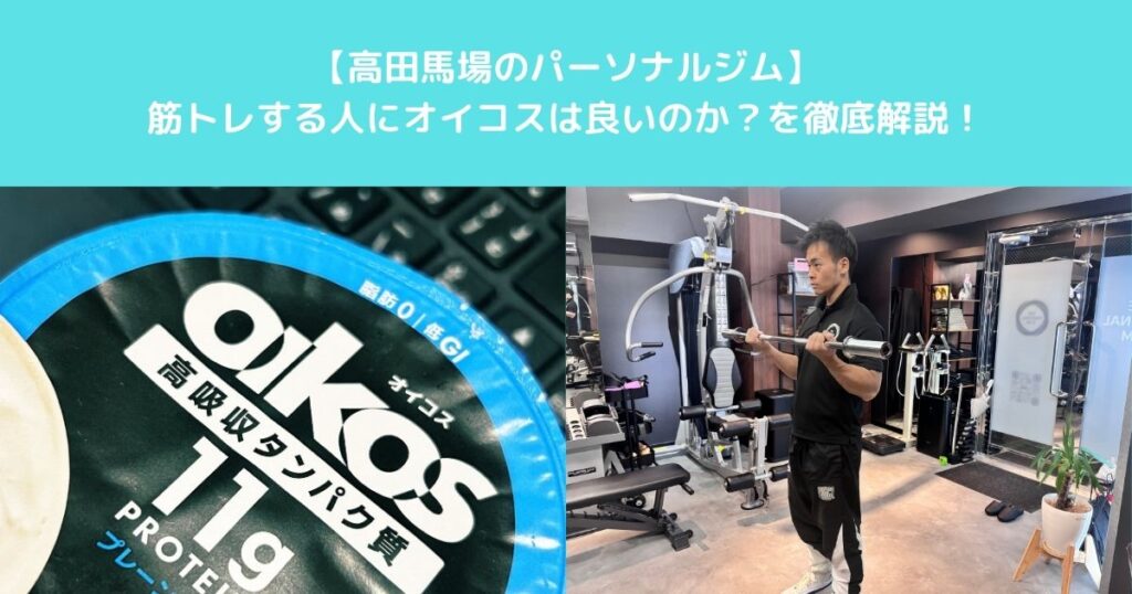【高田馬場　パーソナルジム　筋トレする人にとってオイコスは本当におすすめ？徹底解説します】