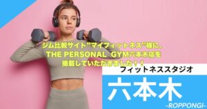 「マイフィットネス」様の記事にTHE PERSONAL GYM（ザパーソナルジム）六本木店をご紹介いただきました！