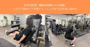 【50代男性】運動未経験からの挑戦。八王子で始めた下半身トレーニングが人生を変え始めた　