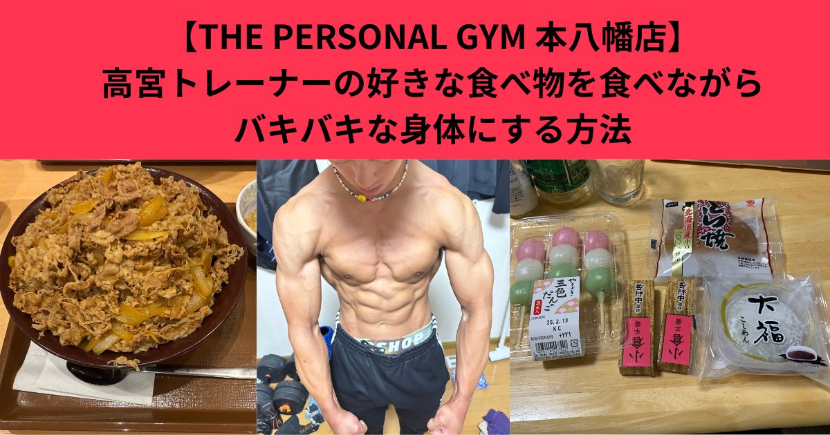 【THE PERSONAL GYM 本八幡店】好きな物を我慢せず食べながらも、常にバキバキな身体を維持する高宮トレーナーの秘訣とは？