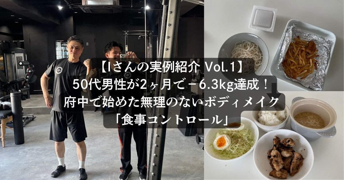 【Iさんの実例紹介Vol.1】50代男性が2ヶ月で−6.3kg達成！府中で無理のないボディメイク「食事コントロール」