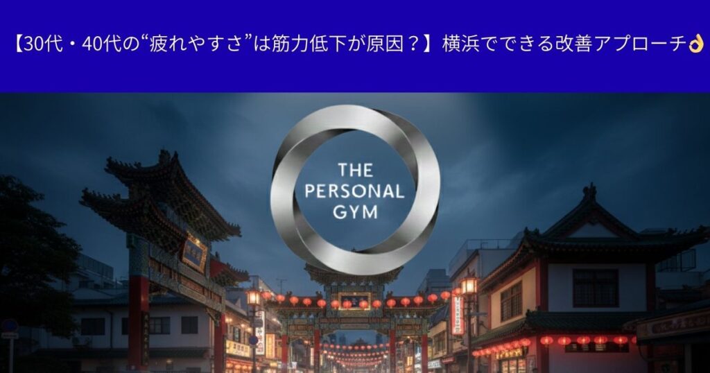 【30代・40代の“疲れやすさ”は筋力低下が原因？】横浜でできる改善アプローチ👌