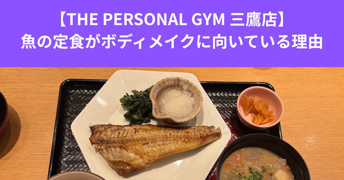 【THE PERSONAL GYM 三鷹店】我慢しない体づくり魚の定食がボディメイクに向いている理由