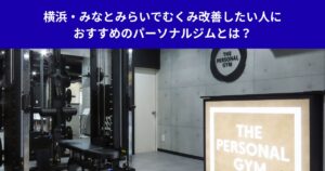 横浜・みなとみらいでむくみ改善したい人におすすめのパーソナルジムとは？