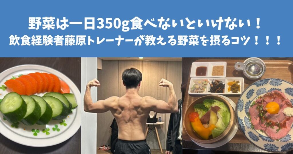 野菜は一日350gも食べないといけない！飲食経験者藤原トレーナーが教える野菜を摂るコツ！！！