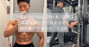 高宮トレーナーおすすめ初心者が一番最初にやるべきこと3選　THE PERSONAL GYM 本八幡店