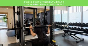 ダイエットでリバウンドを繰り返していませんか？リバウンド経験者こそ知ってほしい正しい体づくり