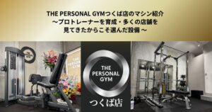THE PERSONAL GYMつくば店のマシン紹介〜プロトレーナーを育成しながら多くの店舗を見てきたからこそ選んだ設備 〜