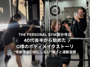 THE PERSONAL GYM（ザパーソナルジム）国分寺店｜40代後半から始めたO様のボディメイクストーリー