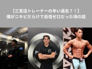 【三宮店トレーナーの辛い過去？！】僕がニキビだらけで自信ゼロだった頃の話