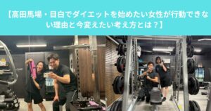 【高田馬場・目白でダイエットを始めたい女性が行動できない理由と今変えたい考え方とは？】