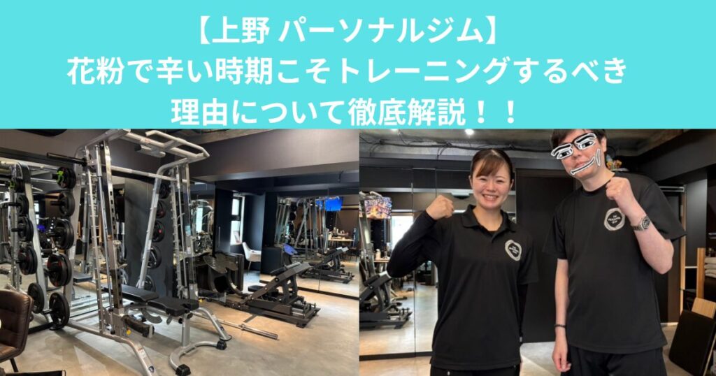 【上野　パーソナルジム】花粉で辛い時期こそトレーニングするべき理由について徹底解説！！