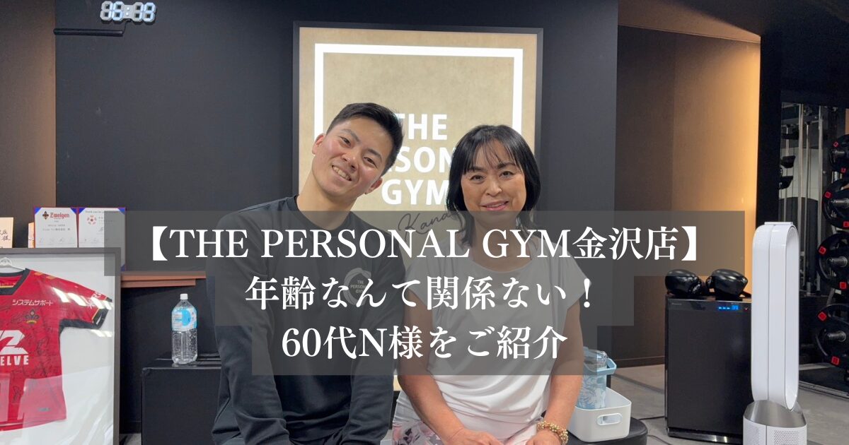 年齢なんて関係ない！！THE PERSONAL GYM金沢店60代N様の変化を紹介！！