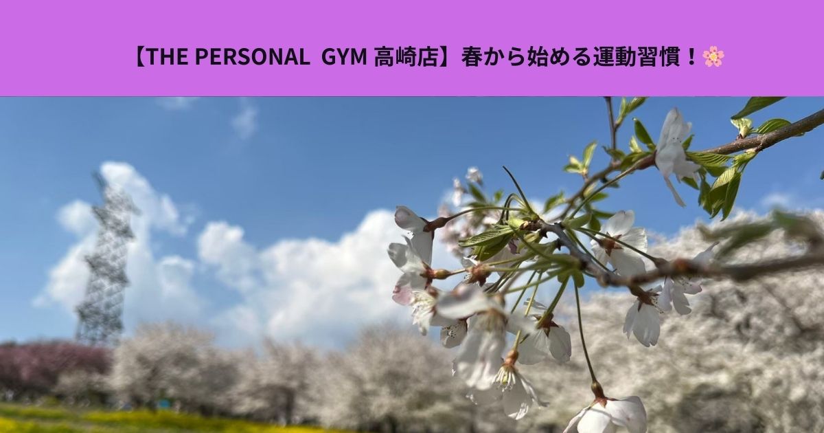 【THE PERSONAL  GYM 高崎店】春本番！新生活に向けた身体のアップデートへ！