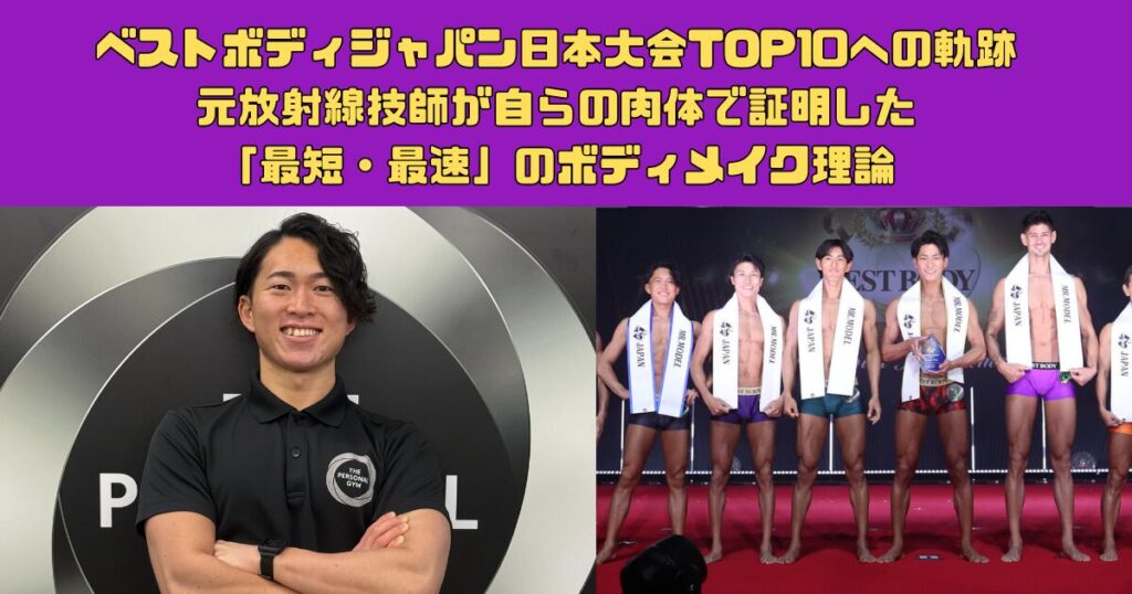 【岡山店】ベストボディジャパン日本大会TOP10への軌跡。元放射線技師が自らの肉体で証明した「最短・最速」のボディメイク理論