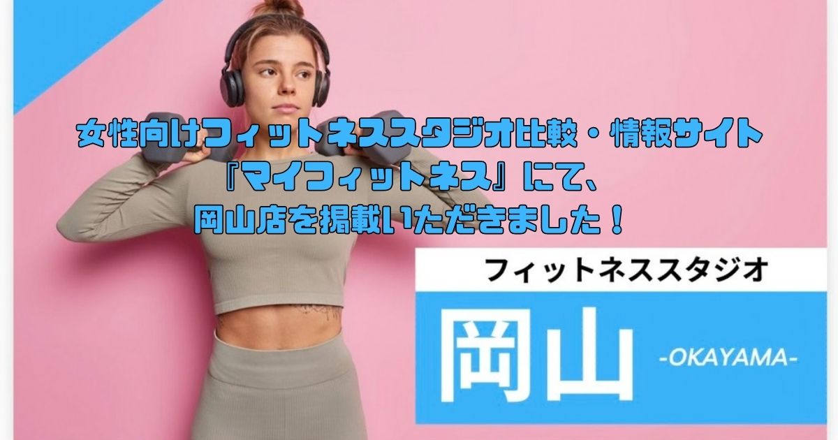 【プロ監修】女性向けフィットネススタジオの比較・情報サイト『マイフィットネス』にて、岡山のフィットネススタジオ【7選】安くて体験レッスンのあるおすすめのジムという記事へ岡山店を掲載いただきました！