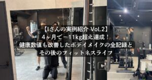 【Iさんの実例紹介Vol.2.】4ヶ月で−11kg超え達成！健康数値も改善したボディメイクの全記録