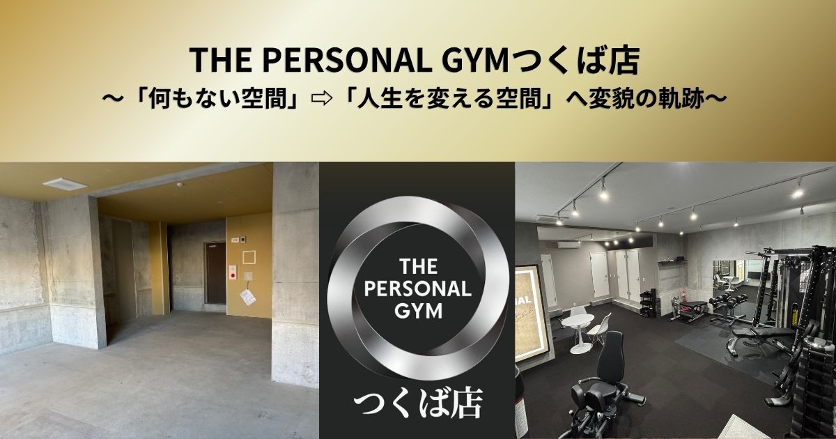 THE PERSONAL GYM つくば店｜「何もない空間」から「人生を変える空間」へ変貌の軌跡