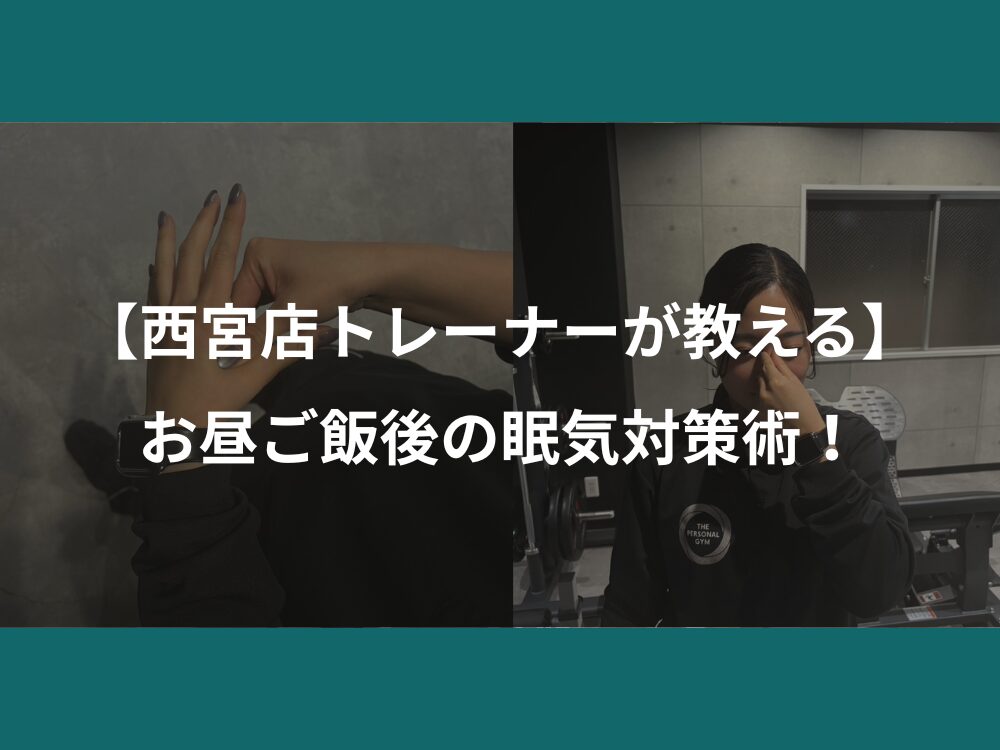 【西宮店トレーナーが教える】お昼ご飯後の眠気対策術！