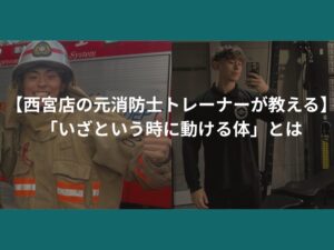 【西宮店の元消防士トレーナーが教える】「いざという時に動ける体」とは