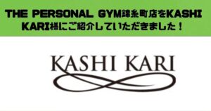 THE PERSONAL GYM錦糸町店が『KASHI KARI』様にご紹介いただきました！