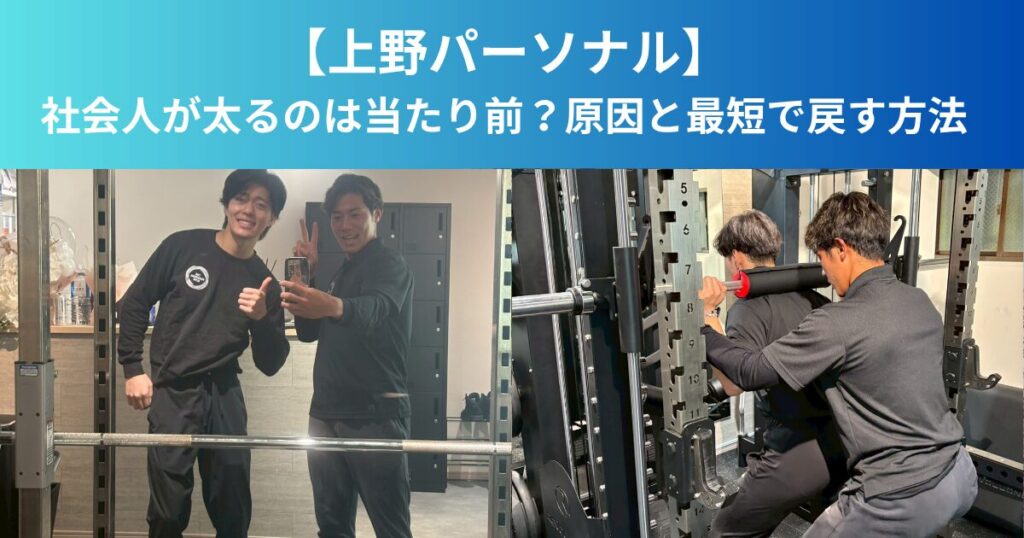 【上野パーソナル】社会人が太るのは当たり前？原因と最短で戻す方法