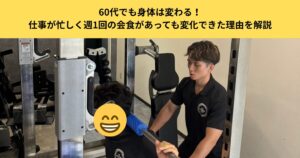 60代でも身体は変わる！仕事が忙しく週1回の会食があっても変化できた理由を解説｜五反田でパーソナルジムを探している方へ