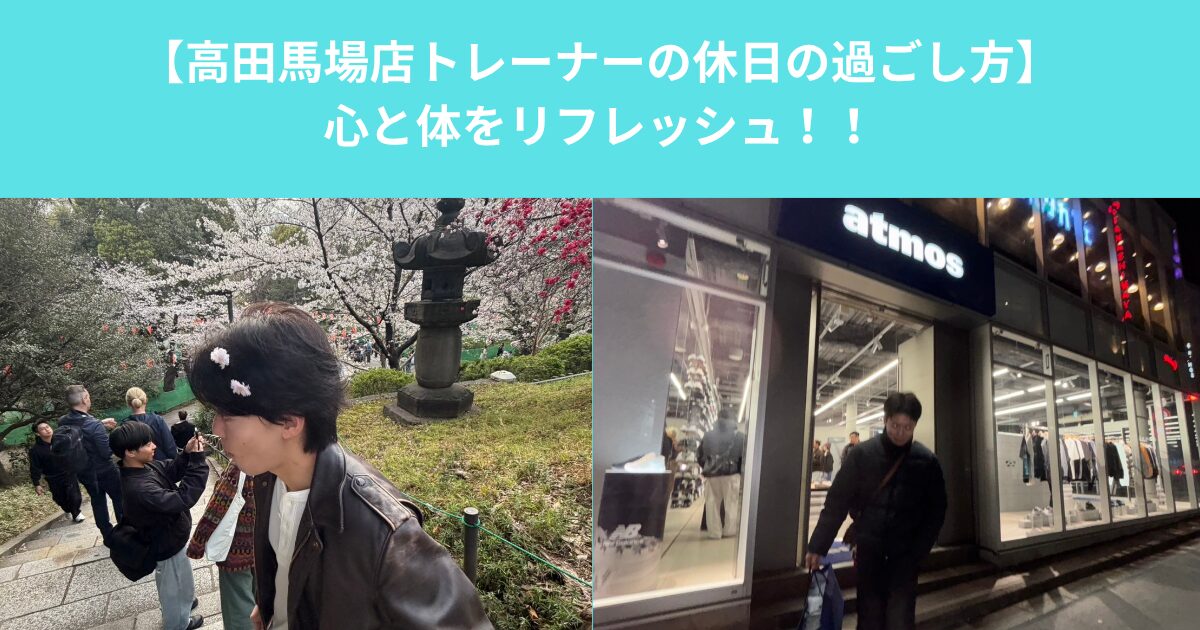 【高田馬場店トレーナーの休日の過ごし方】心と体をリフレッシュ！！