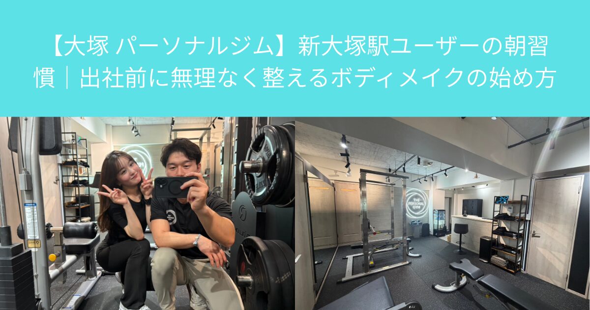 【大塚 パーソナルジム】新大塚駅ユーザーの朝習慣｜出社前に無理なく整えるボディメイクの始め方