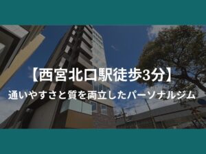 【西宮北口駅徒歩3分】通いやすさと質を両立したパーソナルジム