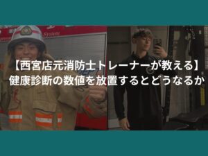 【西宮店元消防士トレーナーが教える】健康診断の数値を放置するとどうなるか