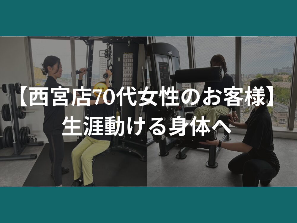 【西宮店70代女性のお客様】生涯動ける身体へ