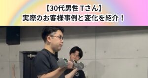 【30代 男性 Tさん】実際のお客様事例と変化をご紹介✨