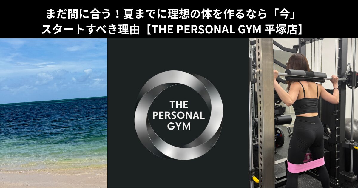 まだ間に合う！夏までに理想の体を作るなら「今」スタートすべき理由【THE PERSONAL GYM 平塚店】