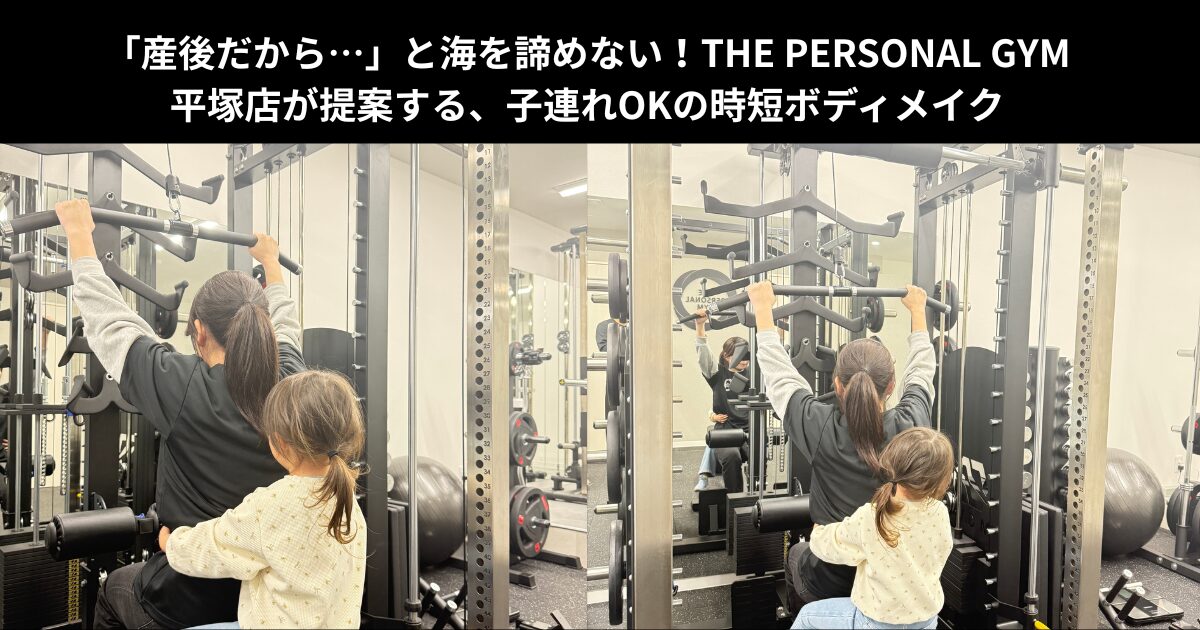 「産後だから…」と海を諦めない！THE PERSONAL GYM平塚店が提案する、子連れOKの時短ボディメイク