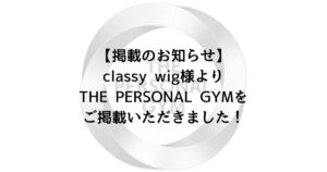【掲載のお知らせ】classy wig様よりTHE PERSONAL GYMをご掲載いただきました！