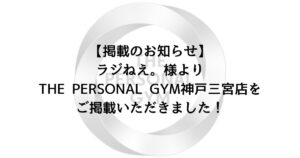 【掲載のお知らせ】ラジねえ。様よりTHE PERSONAL GYM神戸三宮店をご掲載いただきました！
