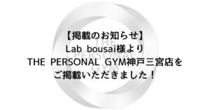 【掲載のお知らせ】Lab Bousai様よりTHE PERSONAL GYM神戸三宮店をご掲載いただきました！