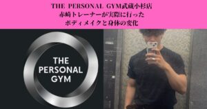 コンプレックスだった体を変えたTHE PERSONAL GYM武蔵小杉店トレーナー赤崎の実体験