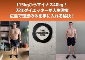 【広島パーソナルジム】115kgから40kg痩せた！万年ダイエッターが人生を変えた理由