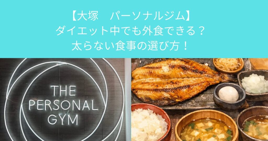 【大塚　パーソナルジム】ダイエット中でも外食できる？太らない食事の選び方！