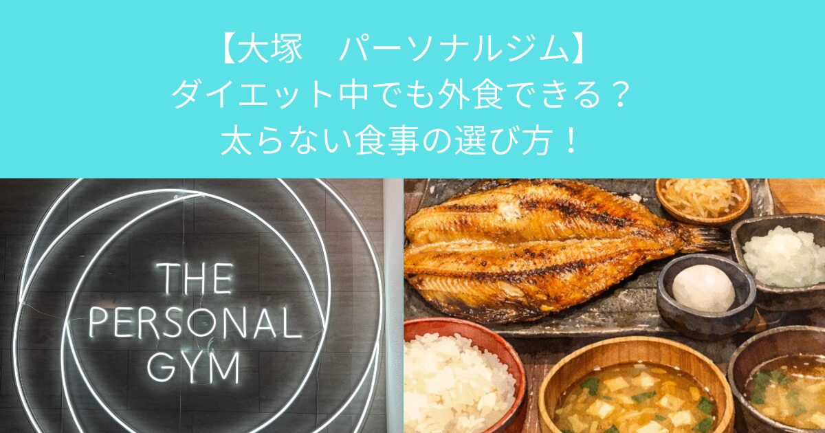 【大塚　パーソナルジム】ダイエット中でも外食できる？太らない食事の選び方！
