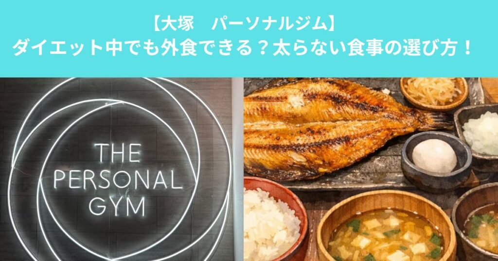 【大塚　パーソナルジム】ダイエット中でも外食できる？太らない食事の選び方！
