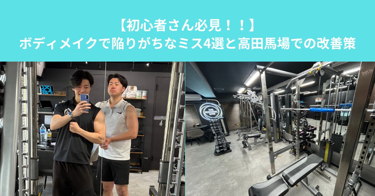 【初心者必見】ボディメイクで陥りがちなミス4選と高田馬場での改善策