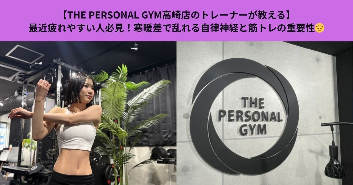 【THE PERSONAL GYM高崎店のトレーナーが教える】最近疲れやすい人必見！寒暖差で乱れる自律神経と筋トレの重要性